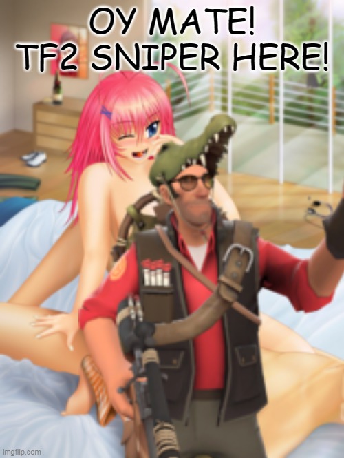 oy mate! tf2 sniper here (fixed) | OY MATE! TF2 SNIPER HERE! | image tagged in memes,funny,hentai,tf2,team fortress 2,rule 34 | made w/ Imgflip meme maker