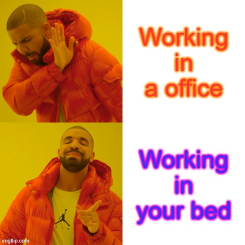 Drake Hotline Bling Meme | Working in a office; Working in your bed | image tagged in memes,drake hotline bling | made w/ Imgflip meme maker