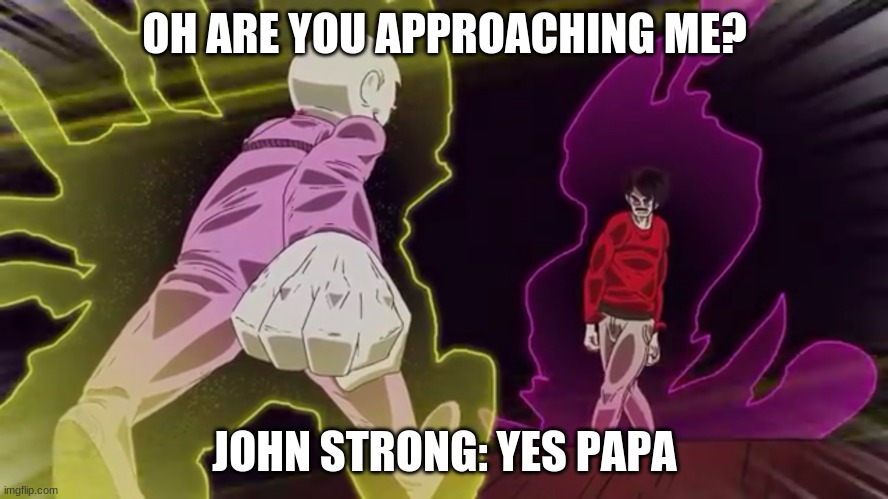 Johnny Johnny | OH ARE YOU APPROACHING ME? JOHN STRONG: YES PAPA | image tagged in johnny johnny | made w/ Imgflip meme maker