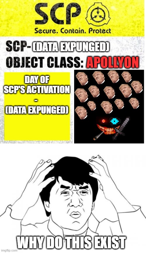 (DATA EXPUNGED); APOLLYON; DAY OF SCP'S ACTIVATION - 
(DATA EXPUNGED); WHY DO THIS EXIST | image tagged in memes,jackie chan wtf,scp sign generator | made w/ Imgflip meme maker