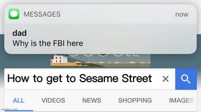 Sesame Street | How to get to Sesame Street | image tagged in why is the fbi here,sesame street,elmo,google,google search,fbi | made w/ Imgflip meme maker