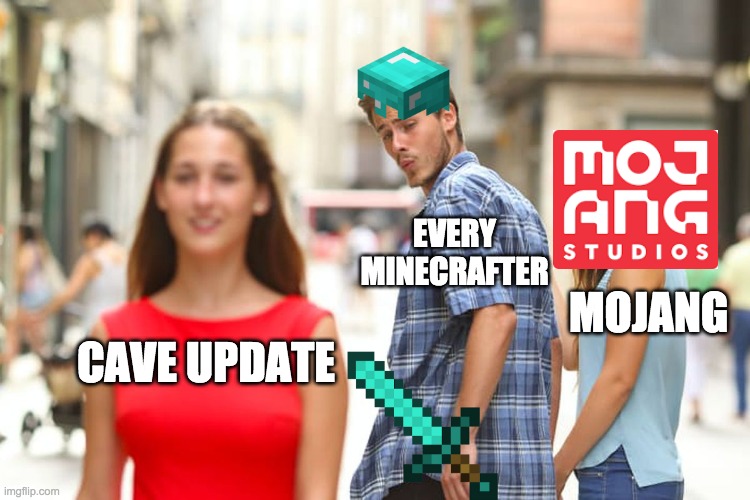 mojang, listen to the memes! | EVERY MINECRAFTER; MOJANG; CAVE UPDATE | image tagged in memes,distracted boyfriend | made w/ Imgflip meme maker