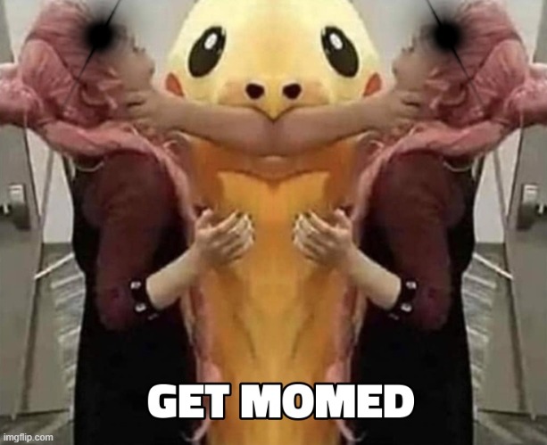 Get momed | image tagged in get,momed | made w/ Imgflip meme maker