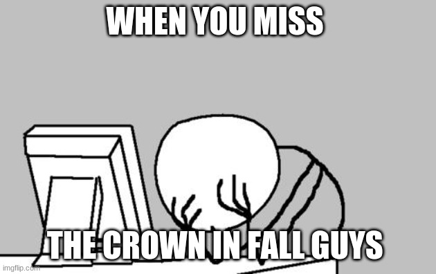 Computer Guy Facepalm Meme | WHEN YOU MISS; THE CROWN IN FALL GUYS | image tagged in memes,computer guy facepalm | made w/ Imgflip meme maker
