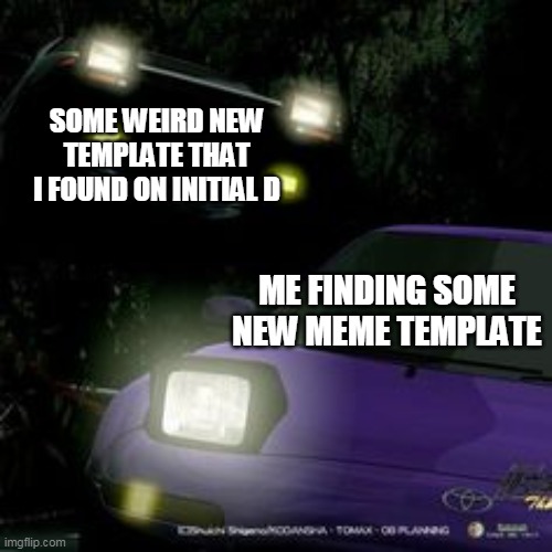 takumi vs kai | SOME WEIRD NEW TEMPLATE THAT I FOUND ON INITIAL D; ME FINDING SOME NEW MEME TEMPLATE | image tagged in takumi vs kai | made w/ Imgflip meme maker
