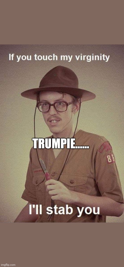 Trumpie | TRUMPIE...... | image tagged in trump supporters | made w/ Imgflip meme maker