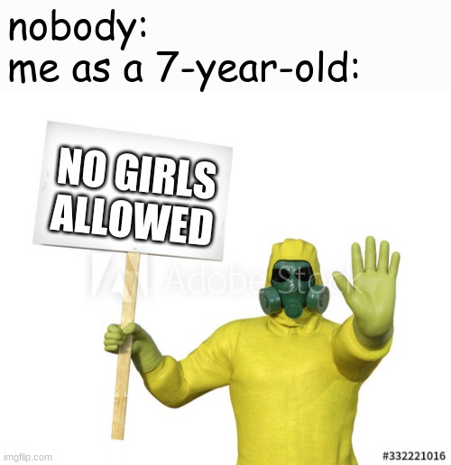 I think we can all relate | nobody:
me as a 7-year-old:; NO GIRLS ALLOWED | image tagged in hazmat sign | made w/ Imgflip meme maker