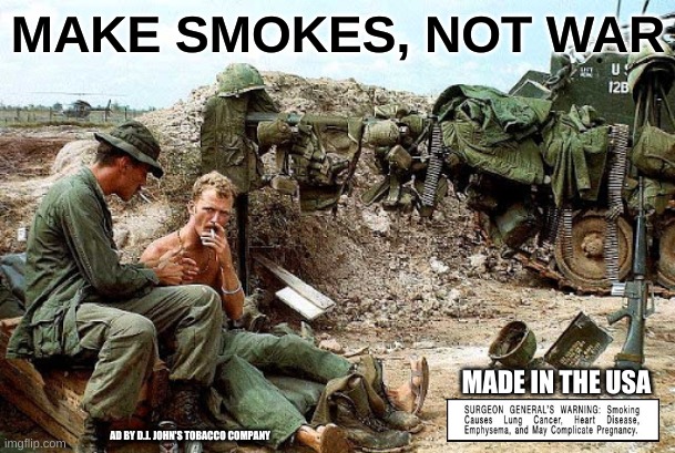 Project for health | MAKE SMOKES, NOT WAR; MADE IN THE USA; AD BY D.J. JOHN'S TOBACCO COMPANY | image tagged in smoking | made w/ Imgflip meme maker