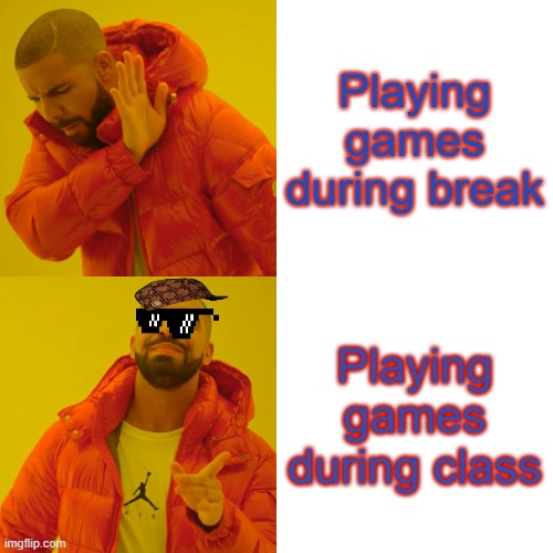 Drake Hotline Bling Meme | Playing games during break; Playing games during class | image tagged in memes,drake hotline bling | made w/ Imgflip meme maker