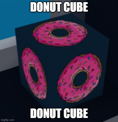 The sequel nobody wanted | DONUT CUBE; DONUT CUBE | image tagged in donut,cube,donut cube,burger cube,the sequel nobody wanted | made w/ Imgflip meme maker