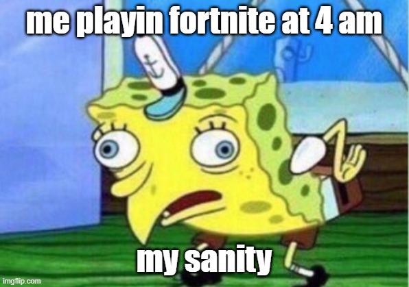 me playing fortnite at 4 am | me playin fortnite at 4 am; my sanity | image tagged in memes,mocking spongebob | made w/ Imgflip meme maker