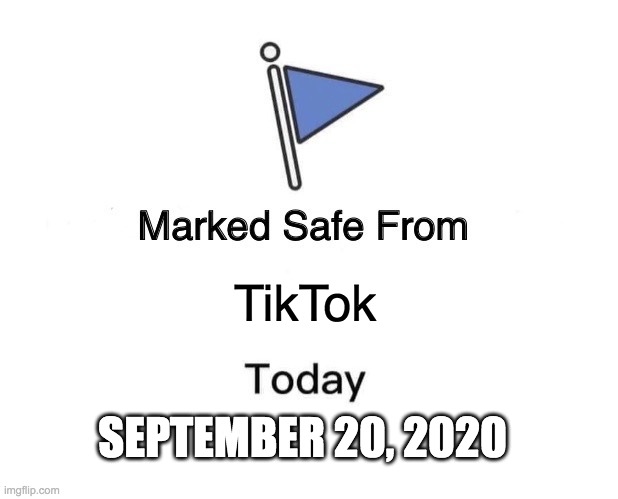 No more TikTok | TikTok; SEPTEMBER 20, 2020 | image tagged in memes,marked safe from | made w/ Imgflip meme maker