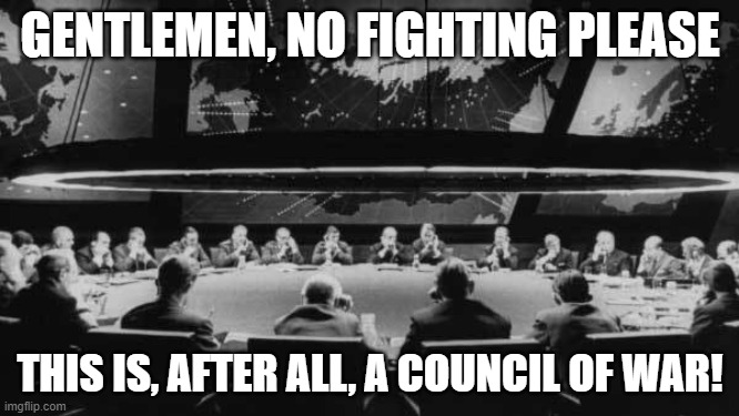 Ankh-Morpork Council on Leshp | GENTLEMEN, NO FIGHTING PLEASE; THIS IS, AFTER ALL, A COUNCIL OF WAR! | image tagged in discworld,dr strangelove,crossover,jingo,leshp,crossover memes | made w/ Imgflip meme maker