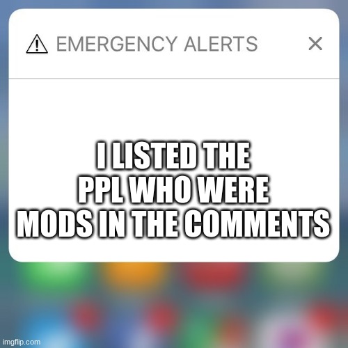 Edit: *Who were owners* | I LISTED THE PPL WHO WERE MODS IN THE COMMENTS | image tagged in emergency alert | made w/ Imgflip meme maker