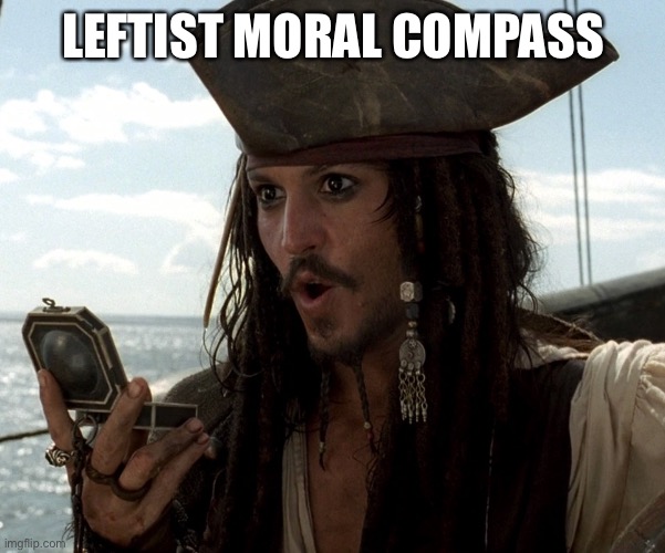 Jack Sparrow compass | LEFTIST MORAL COMPASS | image tagged in jack sparrow compass | made w/ Imgflip meme maker