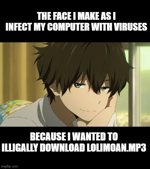 Downloading... | THE FACE I MAKE AS I INFECT MY COMPUTER WITH VIRUSES; BECAUSE I WANTED TO ILLIGALLY DOWNLOAD LOLIMOAN.MP3 | image tagged in anime,loli,anime meme,anime is not cartoon | made w/ Imgflip meme maker