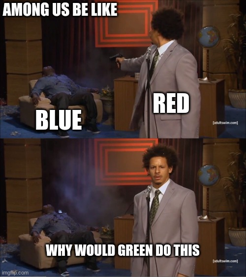 Who Killed Hannibal | AMONG US BE LIKE; RED; BLUE; WHY WOULD GREEN DO THIS | image tagged in memes,who killed hannibal | made w/ Imgflip meme maker