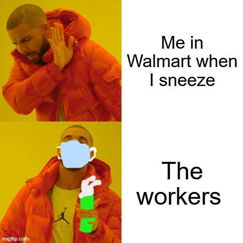 Drake Hotline Bling | Me in Walmart when I sneeze; The workers | image tagged in memes,drake hotline bling | made w/ Imgflip meme maker