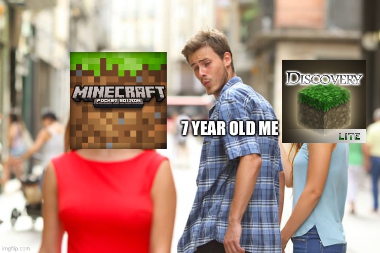 Memories |  7 YEAR OLD ME | image tagged in memes,distracted boyfriend,minecraft,discovery | made w/ Imgflip meme maker