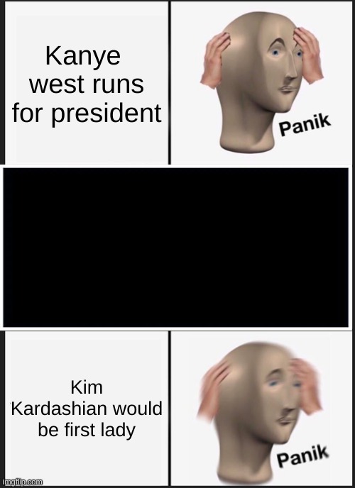 Panik Kalm Panik | Kanye  west runs for president; Kim Kardashian would be first lady | image tagged in memes,panik kalm panik | made w/ Imgflip meme maker