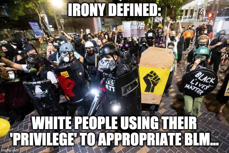 Woke White People! | IRONY DEFINED:; WHITE PEOPLE USING THEIR 'PRIVILEGE' TO APPROPRIATE BLM... | image tagged in blm,black lives matter,thug lives matter,white privilege,cultural appropriation | made w/ Imgflip meme maker