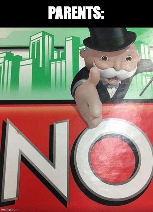 Monopoly No | PARENTS: | image tagged in monopoly no | made w/ Imgflip meme maker