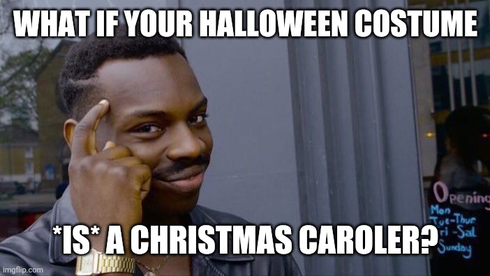 Roll Safe Think About It Meme | WHAT IF YOUR HALLOWEEN COSTUME *IS* A CHRISTMAS CAROLER? | image tagged in memes,roll safe think about it | made w/ Imgflip meme maker