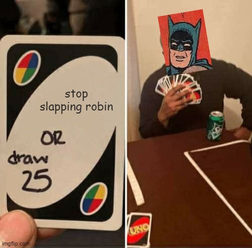 meme crossover | stop slapping robin | image tagged in memes,uno draw 25 cards | made w/ Imgflip meme maker