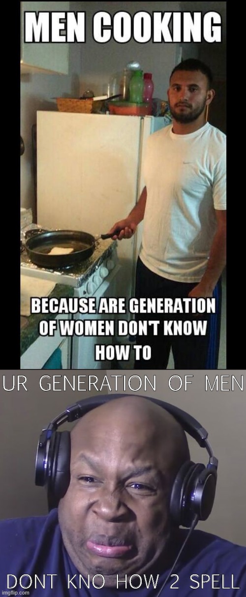 he's just making a piece of f**king toast lol | UR GENERATION OF MEN; DONT KNO HOW 2 SPELL | image tagged in cringe,toast,cooking,cringe worthy,incel,misogyny | made w/ Imgflip meme maker