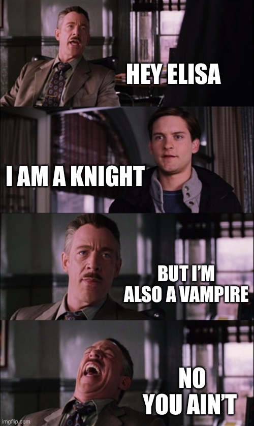 Elisa vampire | HEY ELISA; I AM A KNIGHT; BUT I’M ALSO A VAMPIRE; NO YOU AIN’T | image tagged in memes,spiderman laugh | made w/ Imgflip meme maker
