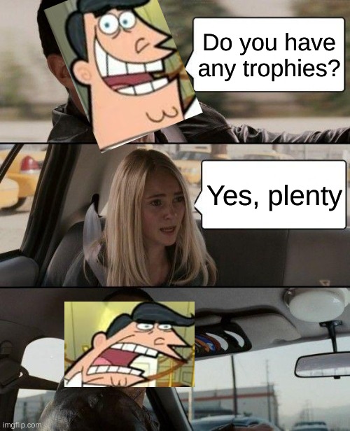The Rock has no trophies | Do you have any trophies? Yes, plenty | image tagged in memes,the rock driving,crossover,this is where i'd put my trophy if i had one,lets get some views | made w/ Imgflip meme maker