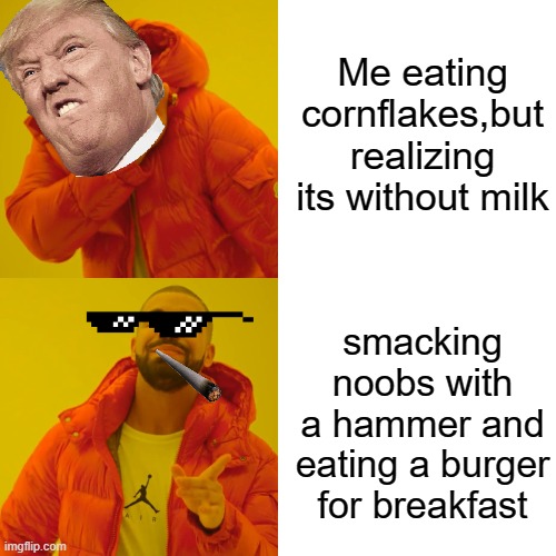 robloxian irl life |  Me eating cornflakes,but realizing its without milk; smacking noobs with a hammer and eating a burger for breakfast | image tagged in memes,drake hotline bling | made w/ Imgflip meme maker