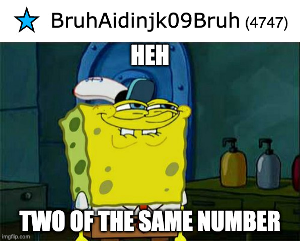 4747 points on imgflip | HEH; TWO OF THE SAME NUMBER | image tagged in memes,don't you squidward,points,imgflip points | made w/ Imgflip meme maker