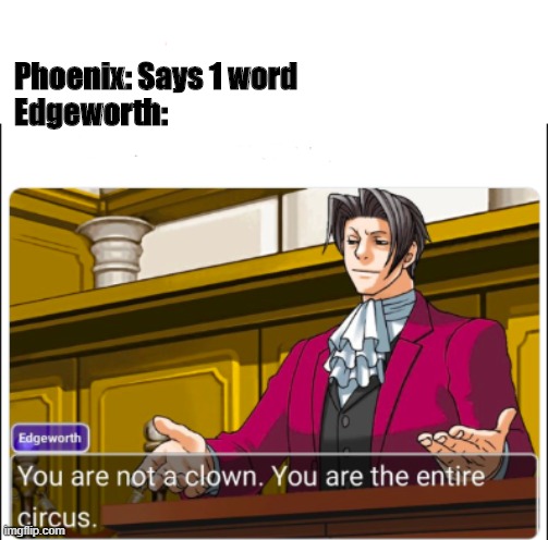 It do be true doe | Phoenix: Says 1 word
Edgeworth: | image tagged in you're not a clown | made w/ Imgflip meme maker