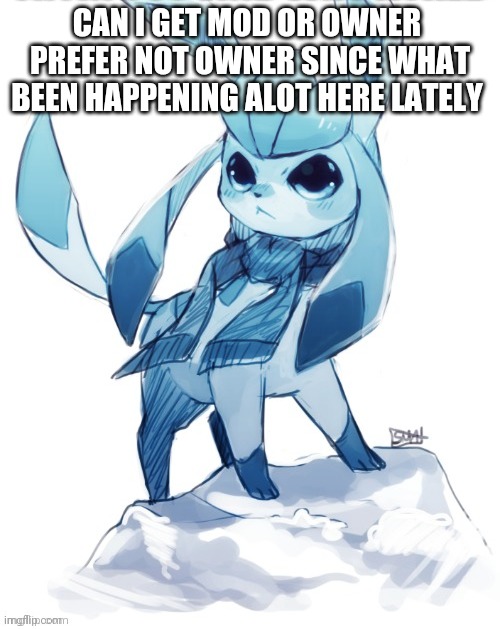 glaceon climbing mountain | CAN I GET MOD OR OWNER 
PREFER NOT OWNER SINCE WHAT BEEN HAPPENING ALOT HERE LATELY | image tagged in glaceon climbing mountain | made w/ Imgflip meme maker