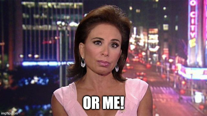 judge jeanine pirro | OR ME! | image tagged in judge jeanine pirro | made w/ Imgflip meme maker