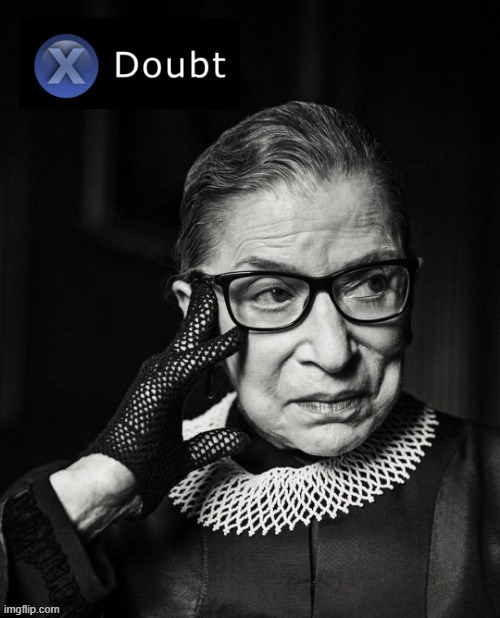 X doubt RBG | image tagged in x doubt ruth bader ginsburg,ruth bader ginsburg,doubt,la noire press x to doubt,custom template,popular templates | made w/ Imgflip meme maker