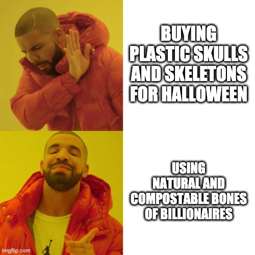 Drake Helpful Halloween Tips | BUYING PLASTIC SKULLS AND SKELETONS FOR HALLOWEEN; USING NATURAL AND COMPOSTABLE BONES OF BILLIONAIRES | image tagged in drake blank | made w/ Imgflip meme maker