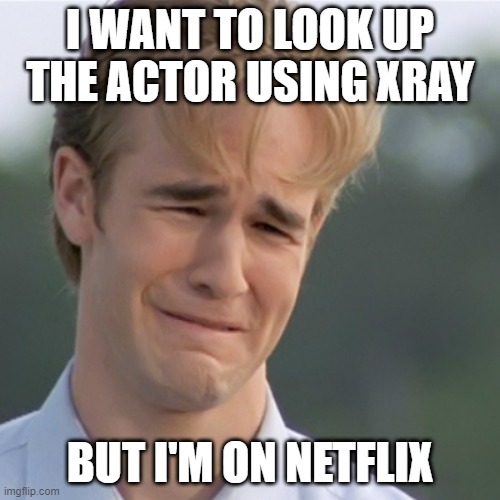 Xray on Prime | I WANT TO LOOK UP THE ACTOR USING XRAY; BUT I'M ON NETFLIX | image tagged in dawson's creek,amazon,netflix,xray | made w/ Imgflip meme maker