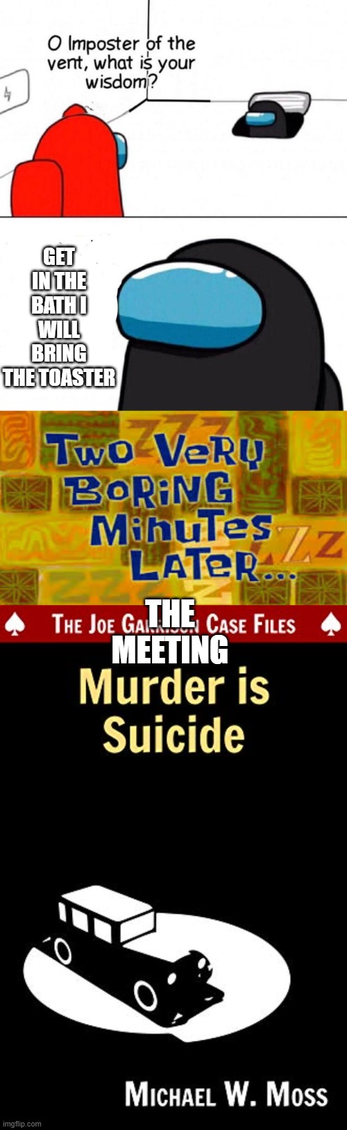 it should be a solid Strat annoy people so much they commit suicide | GET IN THE BATH I WILL BRING THE TOASTER; THE MEETING | image tagged in o imposter of the vent | made w/ Imgflip meme maker