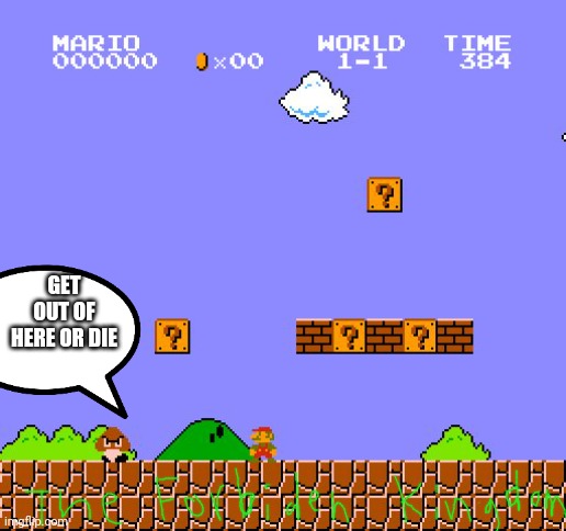 Super Mario Bros. | GET OUT OF HERE OR DIE | image tagged in super mario bros | made w/ Imgflip meme maker