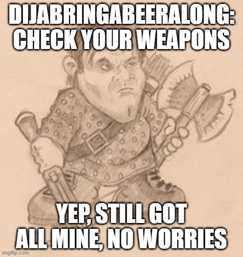 Mad from XXXX | DIJABRINGABEERALONG: CHECK YOUR WEAPONS; YEP, STILL GOT ALL MINE, NO WORRIES | image tagged in discworld,mad,fourecks,xxxx,last continent,weapons | made w/ Imgflip meme maker