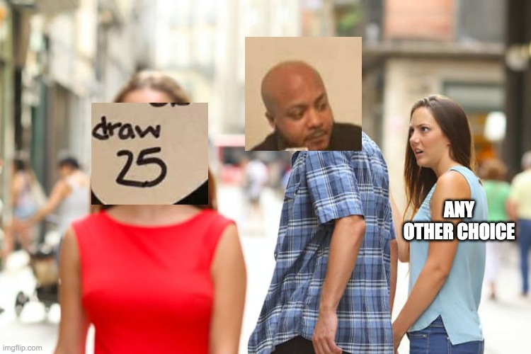 another uno meme crossover | ANY OTHER CHOICE | image tagged in memes,distracted boyfriend,uno draw 25 cards | made w/ Imgflip meme maker