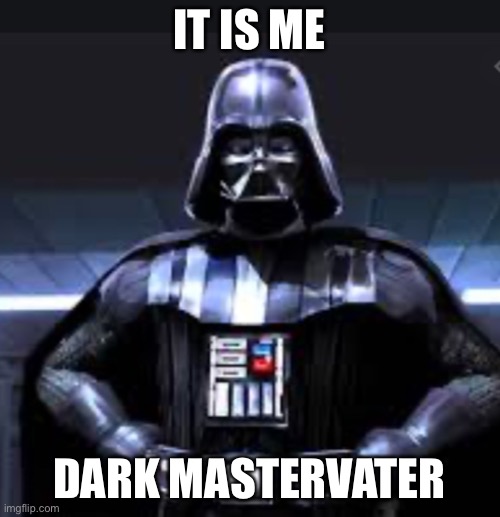 IT IS ME; DARK MASTERVATER | image tagged in lol | made w/ Imgflip meme maker
