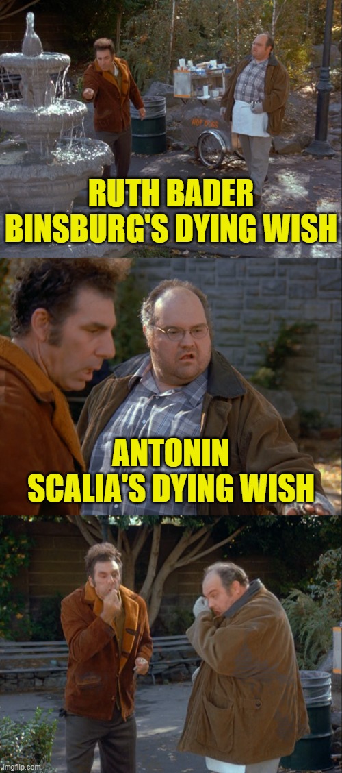 Wish Battle | RUTH BADER BINSBURG'S DYING WISH; ANTONIN SCALIA'S DYING WISH | image tagged in krammer romanowski wish battle | made w/ Imgflip meme maker
