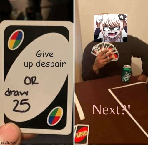 Junko ain't playin lol | Give up despair; Next?! | image tagged in memes,uno draw 25 cards | made w/ Imgflip meme maker