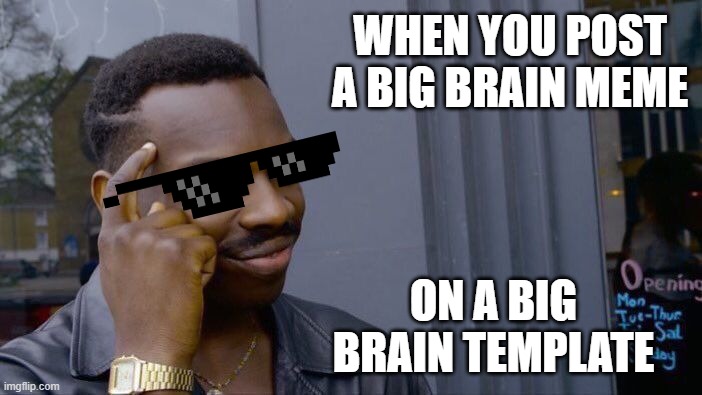 This is a big brain meme | WHEN YOU POST A BIG BRAIN MEME; ON A BIG BRAIN TEMPLATE | image tagged in memes,roll safe think about it | made w/ Imgflip meme maker