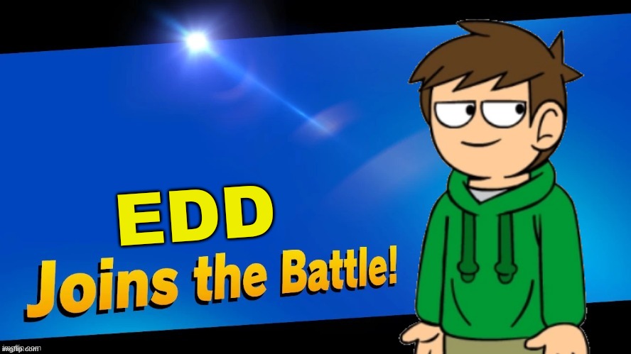 Who watches eddsworld | EDD | image tagged in blank joins the battle,eddsworld,super smash bros,memes | made w/ Imgflip meme maker
