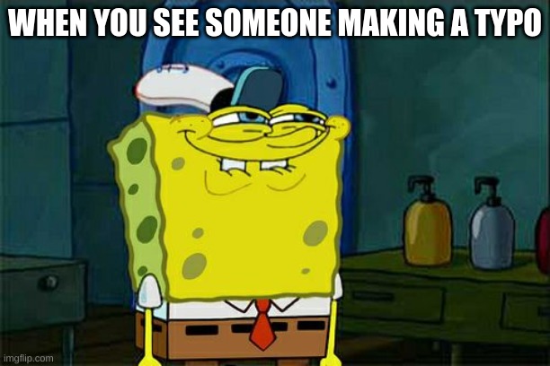 Don't You Squidward Meme | WHEN YOU SEE SOMEONE MAKING A TYPO | image tagged in memes,don't you squidward | made w/ Imgflip meme maker