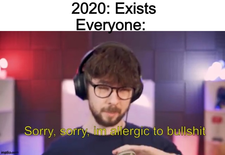 2020: Exists; Everyone: | made w/ Imgflip meme maker